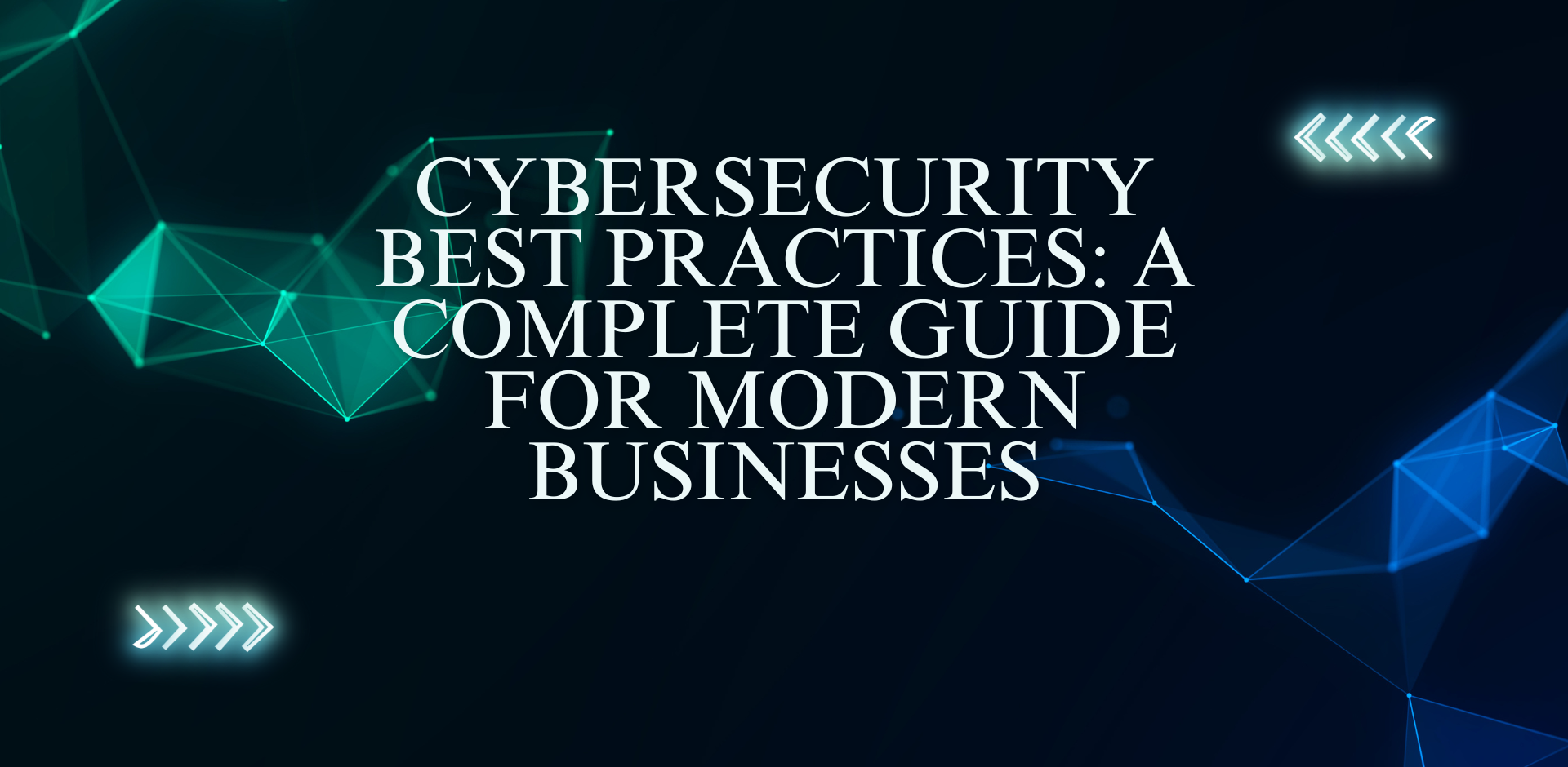 Cybersecurity Best Practices: A Complete Guide for Modern Businesses