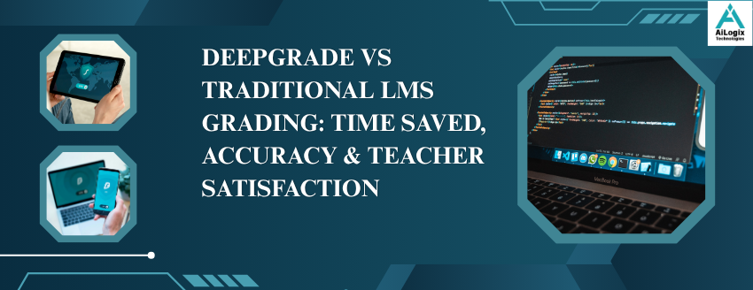 DeepGrade vs Traditional LMS Grading: Time Saved, Accuracy & Teacher Satisfaction